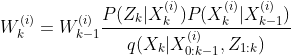 W^{(i)}_k = W^{(i)}_{k-1}\frac{P(Z_k|X^{(i)}_k)P(X^{(i)}_k|X^{(i)}_{k-1})}{q(X_k|X^{(i)}_{0:k-1},Z_{1:k})}