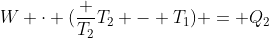 W cdot (frac {T_2}{T_2 - T_1}) = Q_2