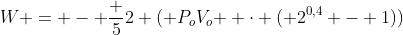 W = - frac {5}{2} ( {P_oV_o } cdot ( 2^{0,4} - 1))