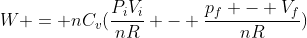 W = nC_{v}(frac{P_{i}V_{i}}{nR} - frac{p_{f} - V_{f}}{nR})