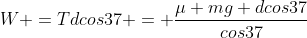 W =Tdcos37 = frac{mu mg dcos37}{cos37+mu sen37}