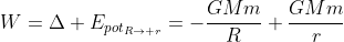 W=Delta E_{pot_{Rightarrow r}}=-frac{GMm}{R}+frac{GMm}{r}