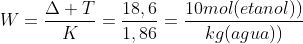 W=frac{Delta T}{K}=frac{18,6}{1,86}=frac{10mol(etanol))}{kg(agua))}