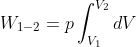 W_{1-2}=p\int_{V_{1}}^{V_{2}}dV