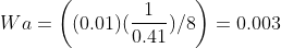 Wa = \left ( (0.01)(\frac{1}{0.41}){/8} \right) = 0.003