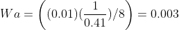 Wa = \left ( (0.01)(\frac{1}{0.41}){/8} \right) = 0.003