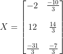 X = \begin{bmatrix} -2 &\frac{-10}{3} \\ \\ 12 &\frac{14}{3} \\ \\ \frac{-31}{3} & \frac{-7}{3} \end{bmatrix}