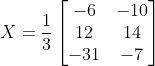 X = \frac{1}{3}\begin{bmatrix} -6 &-10 \\ 12 &14 \\ -31 &-7 \end{bmatrix}