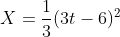 X= \frac{1}{3}(3t -6)^{2}