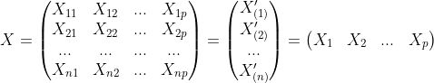 X=\begin{pmatrix} X_{11} &X_{12} & ... &X_{1p} \\ X_{21} & X_{22} & ... & X_{2p}\\ ...& ... & ... &... \\ X_{n1} & X_{n2} &... & X_{np} \end{pmatrix}=\begin{pmatrix} X_{(1)}'\\ X_{(2)}'\\ ...\\ X_{(n)}' \end{pmatrix}=\begin{pmatrix} X_1 & X_2 & ... & X_p \end{pmatrix}