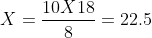 X=\frac{10X18}{8}=22.5