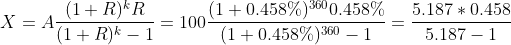 X=A\frac{(1+R)^kR}{(1+R)^k-1}=100\frac{(1+0.458%)^{360}0.458%}{(1+0.458%)^{360}-1}=\frac{5.187*0.458}{5.187-1}