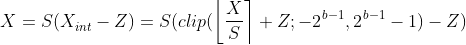 X=S(X_{int}^{}-Z)=S(clip(\left \lfloor\frac{X}{S}\right \rceil+Z;-{2_{}}^{b-1},2{_{}}^{b-1}-1)-Z)