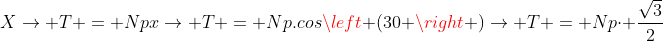 Xightarrow T = Npxightarrow T = Np.cosleft (30 ight )ightarrow T = Npcdot frac{sqrt{3}}{2}