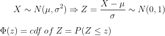 Xsim N(mu, sigma^2)Rightarrow Z=rac{X-mu}{sigma} sim N(0,1) Phi(z)= cdf : of : Z= P(Zleq z)