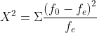 X^{2}=\Sigma \frac{\left (f _{0}-f_{e} \right )^{2}}{f_{e}}