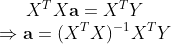 X^{T}X\textbf{a}=X^{T}Y\\\Rightarrow \textbf{a}=(X^{T}X)^{-1}X^{T}Y