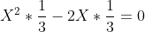 Formel: X^2*\frac{1}{3}-2X*\frac{1}{3}=0