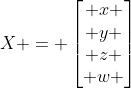 X = egin{bmatrix} x \ y \ z \ w end{bmatrix}