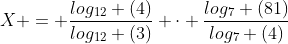 X = frac{log_{12} (4)}{log_{12} (3)} cdot frac{log_7 (81)}{log_7 (4)}