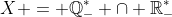X = mathbb{Q}_-^* cap mathbb{R}_-^*