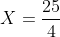 X=frac{25}{4}