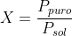 X=frac{P_{puro}}{P_{sol}}