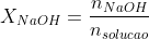 X_{NaOH}=frac{n_{NaOH}}{n_{solucao}}