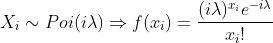X_{i}sim Poi(ilambda)Rightarrow f(x_{i})=rac{(ilambda)^{x_{i}}e^{-ilambda}}{x_{i}!}