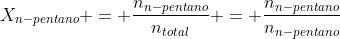 X_{n-pentano} = frac{n_{n-pentano}}{n_{total}} = frac{n_{n-pentano}}{n_{n-pentano}+n_{n-hexano}}