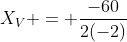 X_V = frac{-60}{2(-2)}