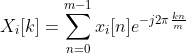 X_i[k] = \sum_{n=0}^{m-1}x_i[n]e^{-j2\pi \frac{kn}{m}}