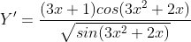 \dpi{120} Y'=\frac{(3x+1)cos(3x^{2}+2x)}{\sqrt{sin(3x^{2}+2x)}}