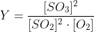 Y=\frac{[SO_3]^2}{[SO_2]^2\cdot [O_2]}