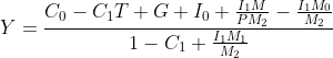Y=\frac{C_{0}-C_{1}T+G+I_{0}+\frac{I_{1}M}{PM_{2}}-\frac{I_{1}M_{0}}{M_{2}}}{1-C_{1}+\frac{I_{1}M_{1}}{M_{2}}}