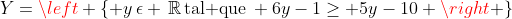 Y=\left \{ y\,\epsilon \,\mathbb{R}\,\text{tal que}\, 6y-1\geq 5y-10 \right \}