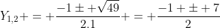 Y_{1,2} = frac{-1pm sqrt{49}}{2.1} = frac{-1 pm 7}{2}