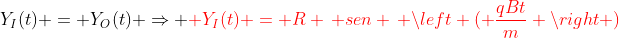 Y_I(t) = Y_O(t) Rightarrow {color{Red} Y_I(t) = R , sen , left ( frac{qBt}{m} 
ight )}