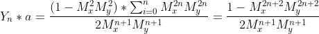 Y_n*a=\frac{(1-M_x^{2}M_y^{2})*\sum_{i=0}^{n} M_x^{2n}M_y^{2n}}{2M_x^{n+1}M_y^{n+1}} =\frac{1-M_x^{2n+2}M_y^{2n+2}}{2M_x^{n+1}M_y^{n+1}}