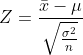 Z=\frac{\bar{x}-\mu }{\sqrt{\frac{\sigma ^{2}}{n}}}