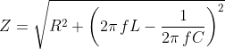 Z=\sqrt{{R^2}+\left (2\pi\,fL-\frac{1}{2\pi\,fC} \right )^2}