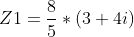 Z1=frac{8}{5}*(3+4i)