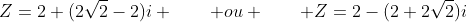 Z=2+(2sqrt{2}-2)i qquad ou qquad Z=2-(2+2sqrt{2})i