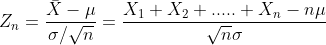 Z_{n} =\frac{\bar{X}-\mu}{\sigma /\sqrt{n}}=\frac{X_{1}+X_{2}+.....+X_{n}-n\mu }{\sqrt{n}\sigma }
