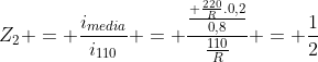 Z_2 = frac{i_{media}}{i_{110}} = frac{frac{ frac{220}{R}.0,2}{0,8}}{frac{110}{R}} = frac12