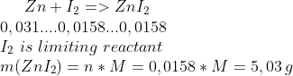 Zn+I_2 => ZnI_2\\ 0,031....0,0158...0,0158\\ I_2\,\,is\,\,limiting\,\,reactant\\ m(ZnI_2)= n*M=0,0158*M=5,03\,g