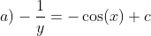 a) -\frac{1}{y}=-\cos(x)+c