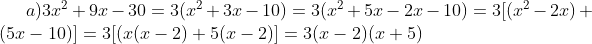 a) 3x^{2} + 9x - 30 =3(x^{2} +3x-10 ) = 3 (x^{2}+5x-2x-10) = 3[(x^{2}-2x)+(5x-10)] = 3[(x(x-2)+5(x-2)] =3(x-2)(x+5)
