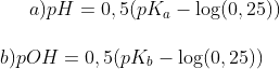 a) pH=0,5(pK_a-\log(0,25)) \\ \\b) pOH=0,5(pK_b-\log(0,25))