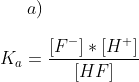 a)\\ \\K_a=\frac{[F^-]*[H^+]}{[HF]}